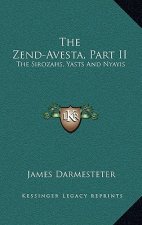 The Zend-Avesta, Part II: The Sirozahs, Yasts and Nyayis
