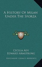A History Of Milan Under The Sforza