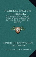 A Middle-English Dictionary: Containing Words Used By English Writers From The Twelfth To The Fifteenth Century