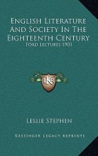 English Literature and Society in the Eighteenth Century: Ford Lectures 1903