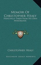 Memoir of Christopher Healy: Principally Taken from His Own Memoranda