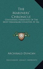 The Mariners' Chronicle: Containing Narratives of the Most Remarkable Disasters at Sea