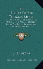 The Utopia of Sir Thomas More: In Latin from the Edition of March, 1518, and in English from the Ralph Robynson's Translation 1551