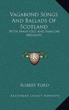 Vagabond Songs and Ballads of Scotland: With Many Old and Familiar Melodies