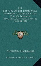 The History Of The Honorable Artillery Company Of The City Of London: From Its Earliest Annals To The Peace Of 1802