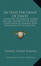 An Irish Precursor of Dante: A Study on the Vision of Heaven and Hell Ascribed to the Eighth Century Irish St. Adamnan, with Translation of the Iri