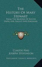 The History Of Mary Stewart: From The Murder Of Riccio Until Her Flight Into England