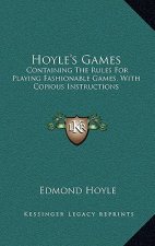 Hoyle's Games: Containing the Rules for Playing Fashionable Games, with Copious Instructions