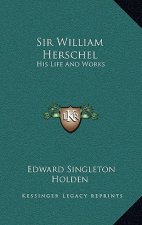 Sir William Herschel: His Life and Works