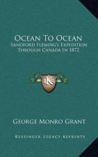 Ocean to Ocean: Sandford Fleming's Expedition Through Canada in 1872