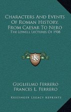 Characters And Events Of Roman History, From Caesar To Nero: The Lowell Lectures Of 1908