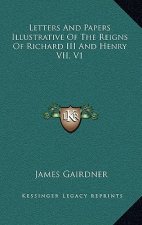 Letters and Papers Illustrative of the Reigns of Richard III and Henry VII, V1