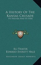 A History Of The Kansas Crusade: Its Friends And Its Foes