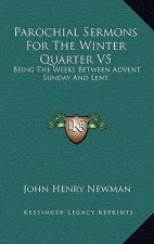 Parochial Sermons for the Winter Quarter V5: Being the Weeks Between Advent Sunday and Lent