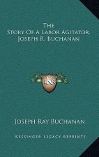 The Story Of A Labor Agitator, Joseph R. Buchanan