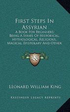 First Steps in Assyrian: A Book for Beginners; Being a Series of Historical, Mythological, Religious, Magical, Epistolary and Other Texts Print