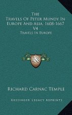 The Travels of Peter Mundy in Europe and Asia, 1608-1667 V4: Travels in Europe