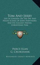 Tom and Jerry: Life in London; Or the Day and Night Scenes of Jerry Hawthorn and His Elegant Friend, Corinthian Tom