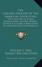 The Colored Patriots of the American Revolution: With Sketches of Several Distinguished Colored Persons, to Which Is Added a Brief Survey of the Condi