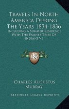 Travels in North America During the Years 1834-1836: Including a Summer Residence with the Pawnee Tribe of Indians V1