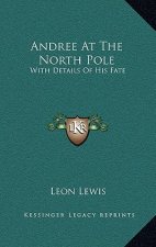 Andree at the North Pole: With Details of His Fate