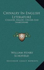 Chivalry in English Literature: Chaucer, Malory, Spenser and Shakespeare