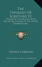 The Typology of Scripture V2: Viewed in Connection with the Entire Scheme of the Divine Dispensations