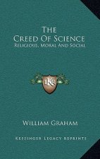 The Creed of Science: Religious, Moral and Social