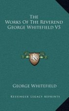 The Works of the Reverend George Whitefield V5