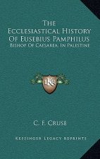 The Ecclesiastical History Of Eusebius Pamphilus: Bishop Of Caesarea, In Palestine