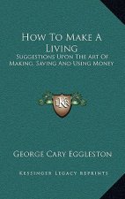 How to Make a Living: Suggestions Upon the Art of Making, Saving and Using Money