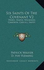 Six Saints of the Covenant V2: Peden, Semple, Welwood, Cameron, Cargill, Smith