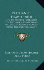 Nathaniel Hawthorne: Dr. Heidegger's Experiment; The Birthmark, Ethan Brand; Wakefield; Drowne's Wooden Image; The Ambitious Guest; The Gre
