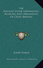 The Ancient Stone Implements, Weapons and Ornaments of Great Britain