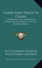 Camps and Trails in China: A Narrative of Exploration, Adventure and Sport in Little-Known China