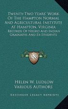 Twenty-Two Years' Work of the Hampton Normal and Agricultural Institute at Hampton, Virginia: Records of Negro and Indian Graduates and Ex-Students