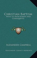 Christian Baptism: With Its Antecedents and Consequents