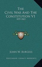 The Civil War and the Constitution V1: 1859-1865