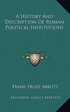 A History and Description of Roman Political Institutions