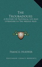 The Troubadours: A History of Provencal Life and Literature in the Middle Ages