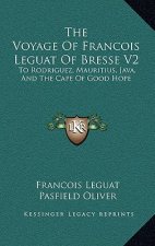The Voyage of Francois Leguat of Bresse V2: To Rodriguez, Mauritius, Java, and the Cape of Good Hope