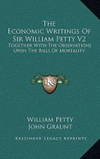 The Economic Writings of Sir William Petty V2: Together with the Observations Upon the Bills of Mortality