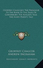 Geoffrey Chaucer's the Prologue to the Book of the Tales of Canterbury; The Knights Tale; The Nun's Priest's Tale