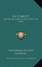 In Christ: Or the Believers Union with His Lord