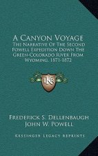 A Canyon Voyage: The Narrative of the Second Powell Expedition Down the Green-Colorado River from Wyoming, 1871-1872