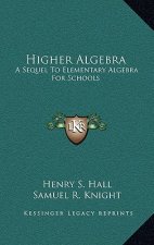 Higher Algebra: A Sequel to Elementary Algebra for Schools