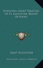 Seventeen Short Treatises of St. Augustine, Bishop of Hippo