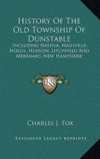 History Of The Old Township Of Dunstable: Including Nashua, Nashville, Hollis, Hudson, Litchfield And Merrimac, New Hampshire