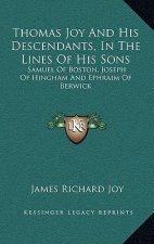 Thomas Joy and His Descendants, in the Lines of His Sons: Samuel of Boston, Joseph of Hingham and Ephraim of Berwick