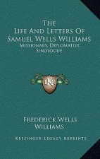 The Life and Letters of Samuel Wells Williams: Missionary, Diplomatist, Sinologue